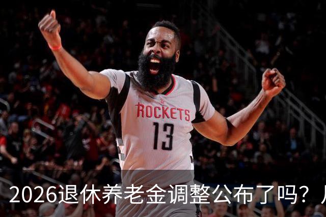2026退休养老金调整公布了吗？月底是关键，11个月能补发1500吗？